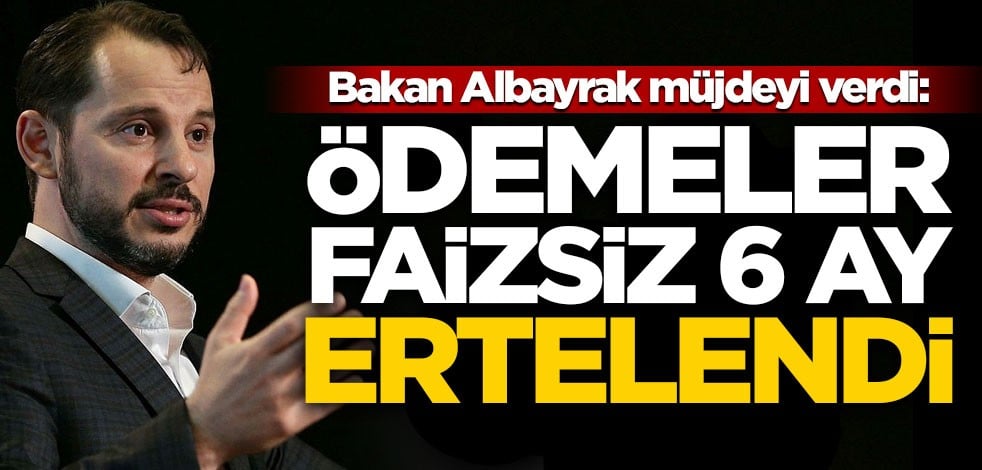 Bakan Albayrak müjdeyi verdi: Faizsiz olarak 6 ay ertelendi