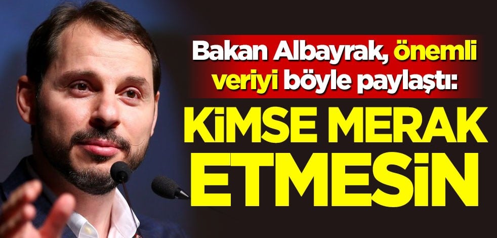 Bakan Albayrak, önemli veriyi böyle paylaştı: Kimse merak etmesin