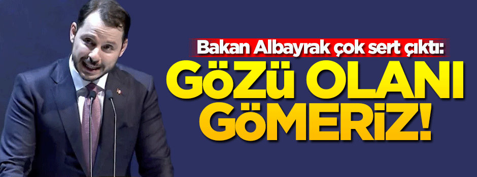 Bakan Albayrak sert çıktı: Gözü olanı gömeriz!