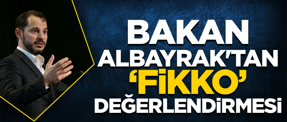 Bakan Albayrak'tan FİKKO değerlendirmesi