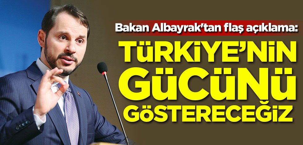 Bakan Albayrak'tan flaş açıklama: Türkiye'nin gücünü göstereceğiz