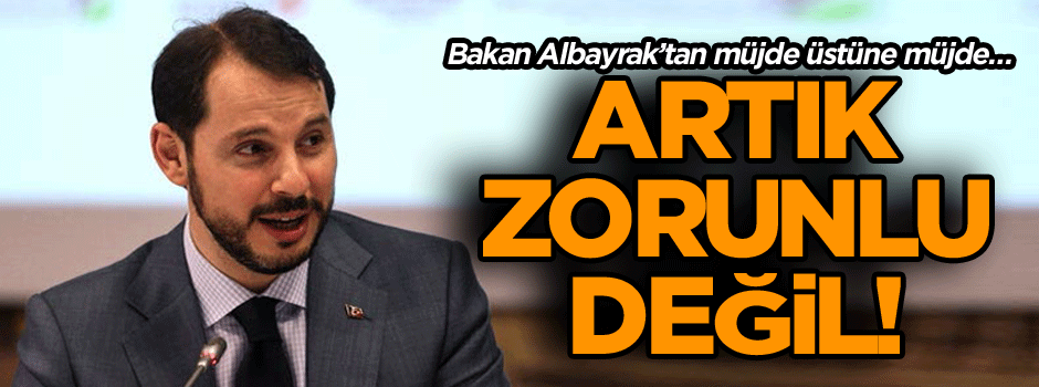 Bakan Albayrak’tan müjde üstüne müjde…Artık zorunlu değil!