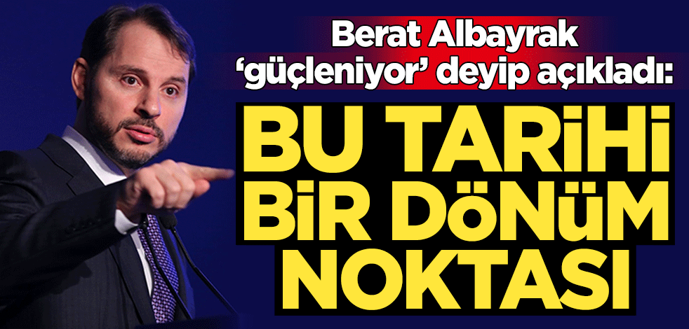 Bakan Albayrak'tan tarihi açıklama: Dönüm noktası