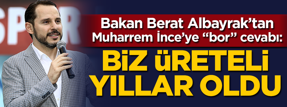 Bakan Albayrak'tan İnce'ye bor cevabı: Günaydın