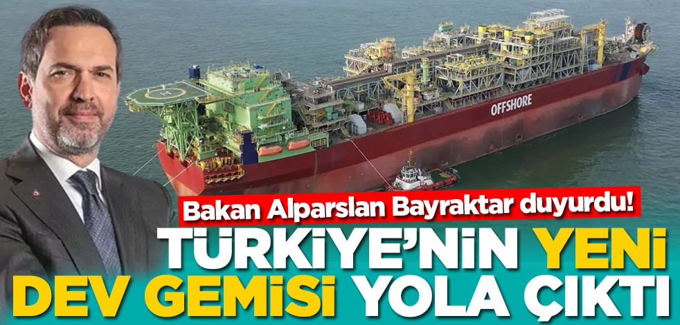 Bakan Alparslan Bayraktar duyurdu! Türkiye'nin yeni dev gemisi yola çıktı