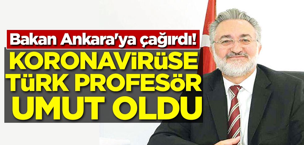 Bakan Ankara'ya çağırdı! Koronavirüse Türk profesör umut oldu