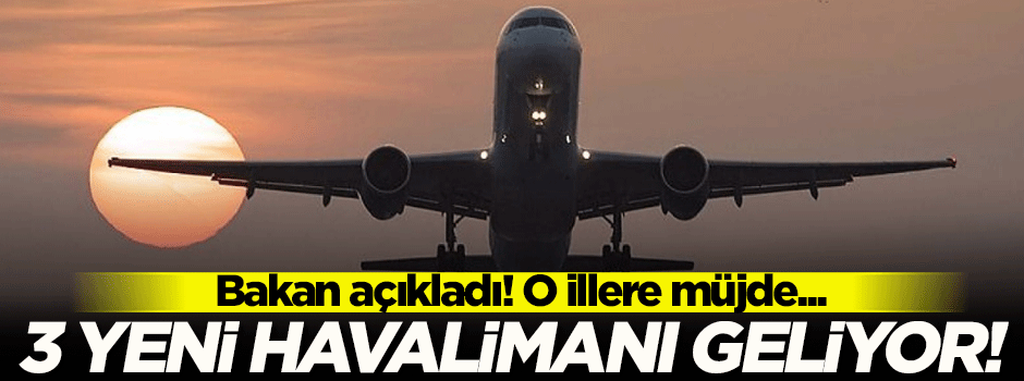 Bakan Arslan müjdeyi verdi: 3 yeni havalimanı geliyor