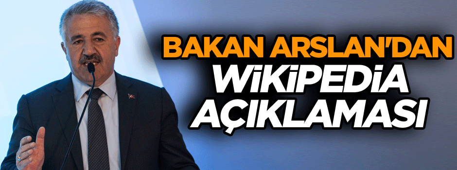 Bakan Arslan'dan Wikipedia açıklaması