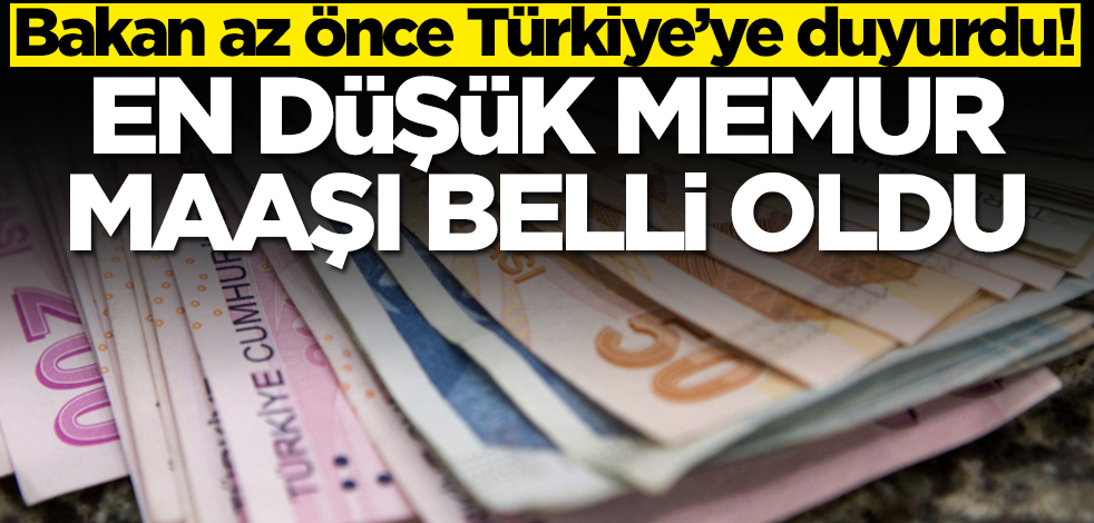 Bakan az önce Türkiye’ye duyurdu! En düşük memur maaşı belli oldu