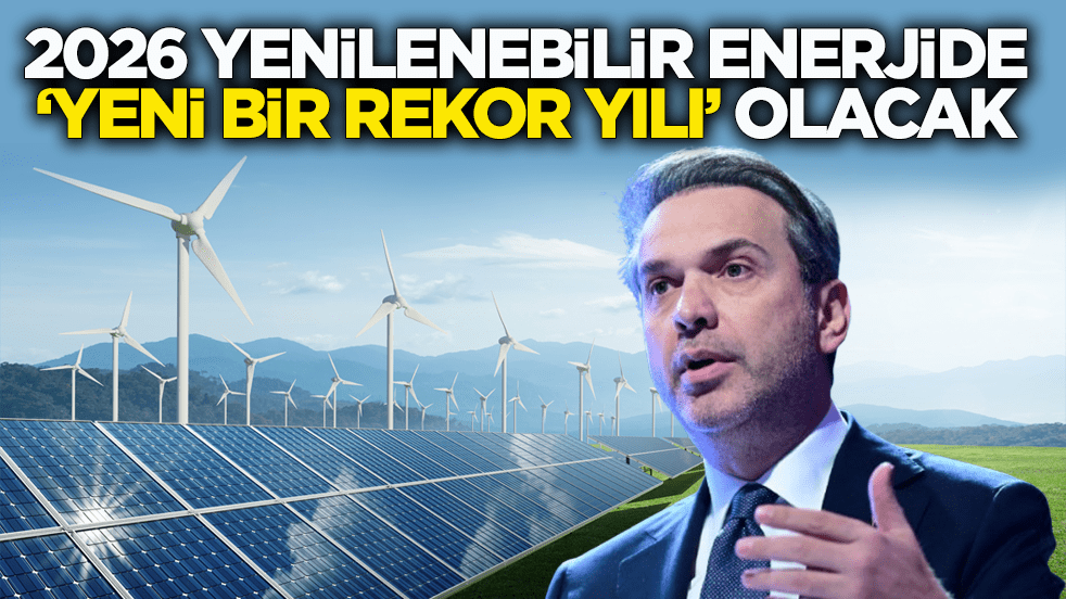 Bakan Bayraktar 2026'yı işaret etti: Yenilenebilir enerjide ‘yeni bir rekor yılı’ olacak