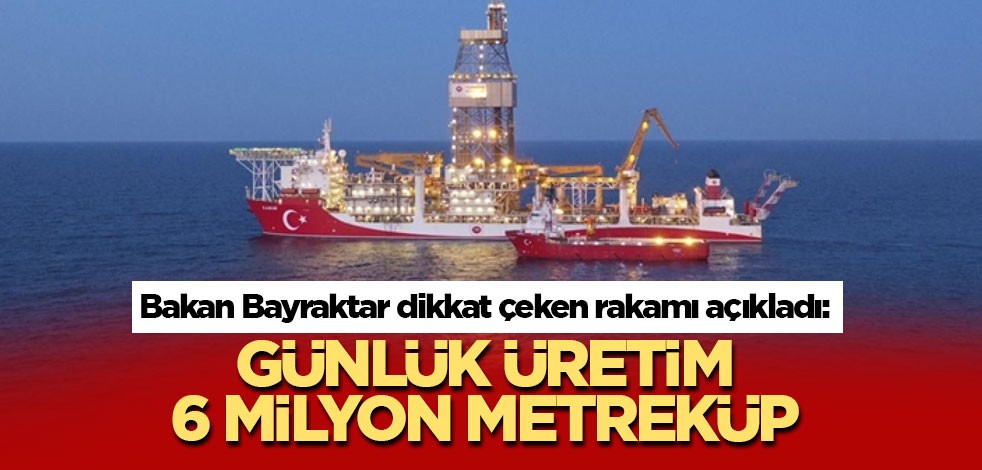 Bakan Bayraktar dikkat çeken rakamı açıkladı: Günlük üretim 6 milyon metreküp