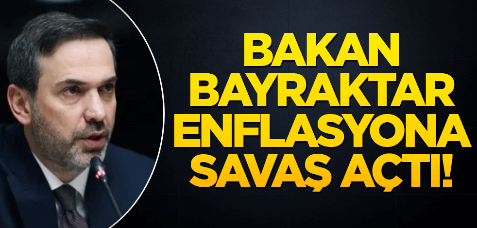 Bakan Bayraktar enflasyona savaş açtı!