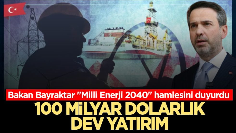 Bakan Bayraktar 'Milli Enerji 2040' hamlesini duyurdu: 100 milyar dolarlık yatırım planı