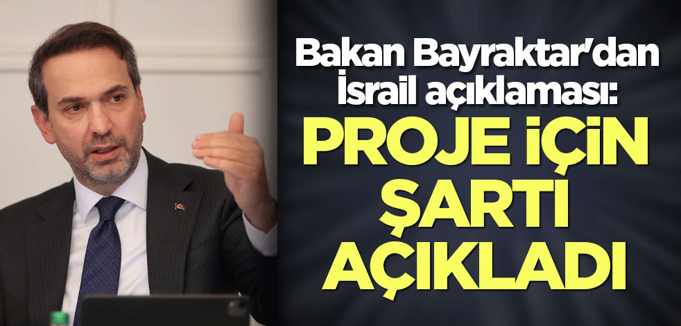 Bakan Bayraktar'dan İsrail açıklaması: Ateşkes olmadan proje görüşmesi olmayacak
