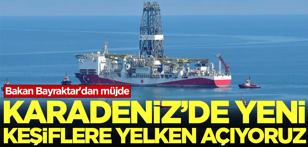 Bakan Bayraktar'dan müjde: Karadeniz’de yeni keşiflere yelken açıyoruz