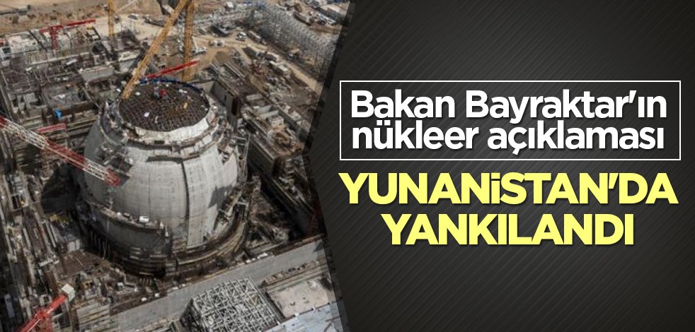 Bakan Bayraktar'ın nükleer açıklaması Yunanistan'da yankılandı