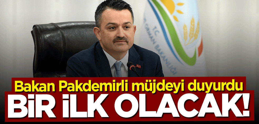 Bakan Bekir Pakdemirli müjdeyi verdi: Bir ilk olacak