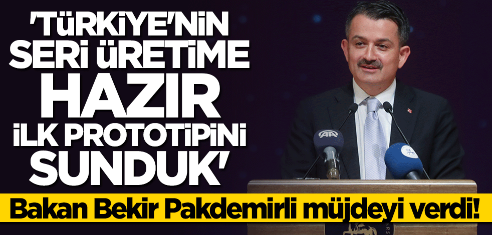 Bakan Bekir Pakdemirli müjdeyi verdi: Türkiye'nin seri üretime hazır ilk prototipini sunduk