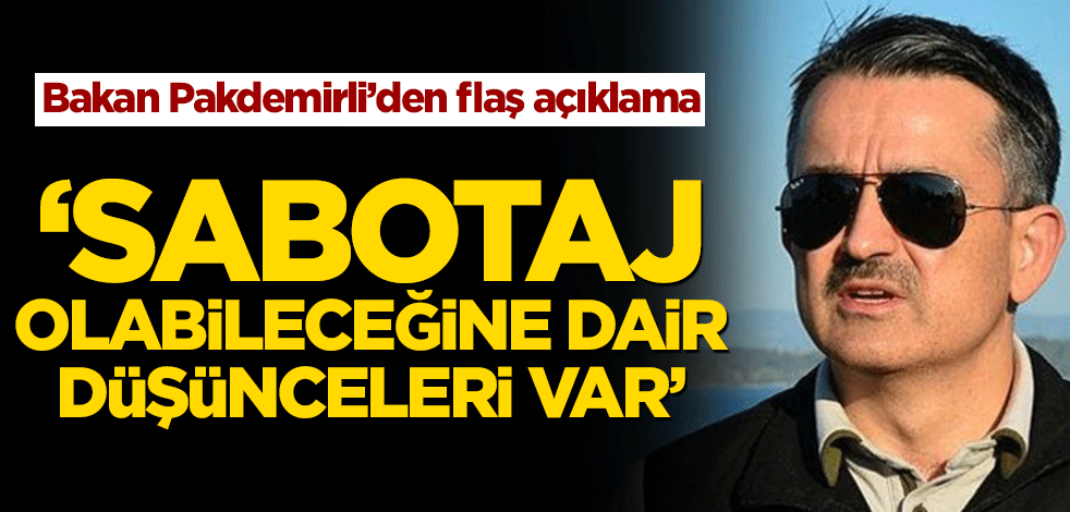 Bakan Bekir Pakdemirli’den flaş açıklama! ‘Sabotaj olabileceğine dair düşünceleri var’
