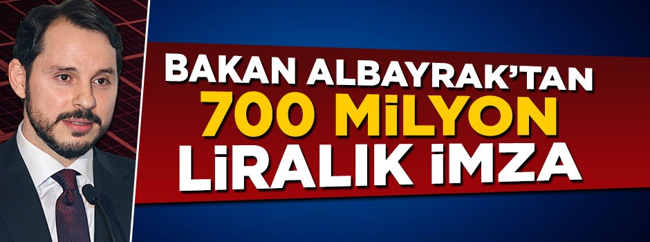 Bakan Berat Albayrak'tan 700 milyon liralık imza
