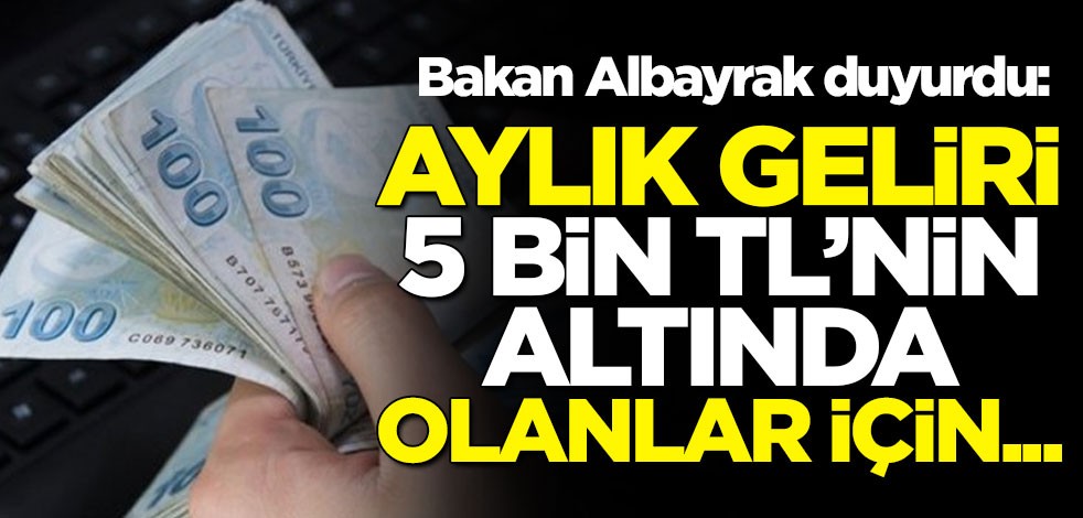 Bakan Berat Albayrak duyurdu: Aylık geliri 5 bin TL'nin altında olanlar için...