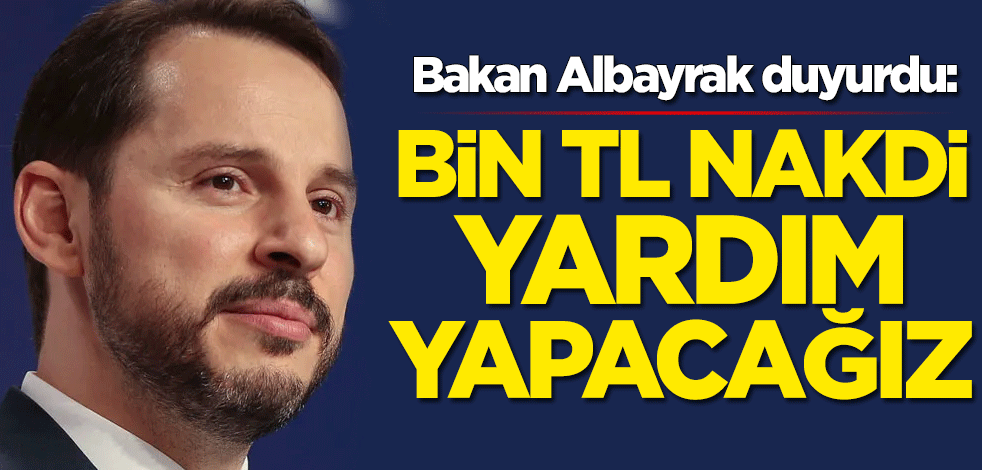 Bakan Berat Albayrak duyurdu: Bin TL nakdi yardım yapacağız