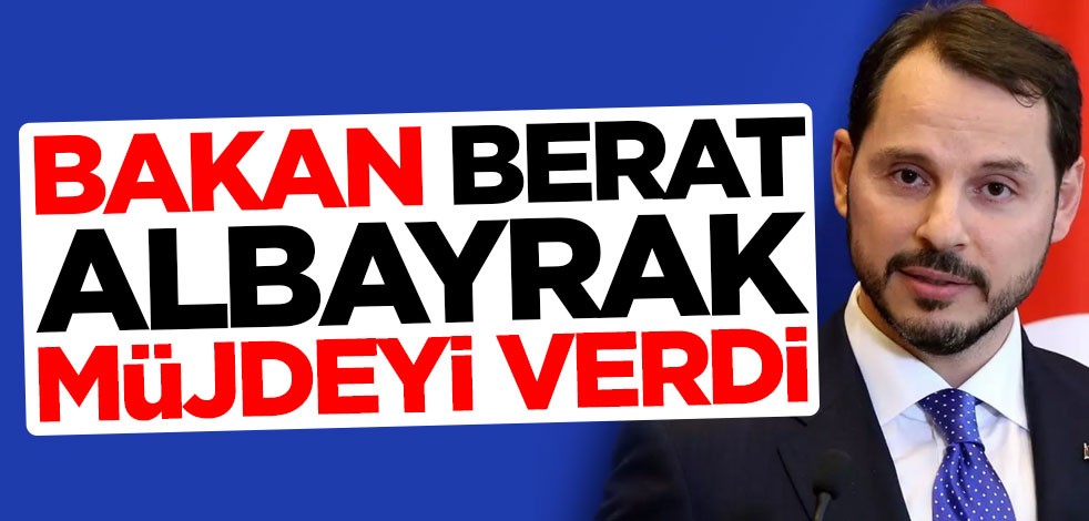 Bakan Berat Albayrak müjdeyi açıkladı