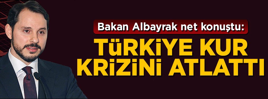 Bakan Berat Albayrak net konuştu: Türkiye kur krizini atlattı