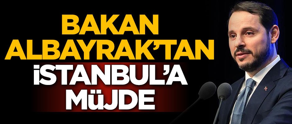 Bakan Berat Albayrak'tan İstanbul'a müjde