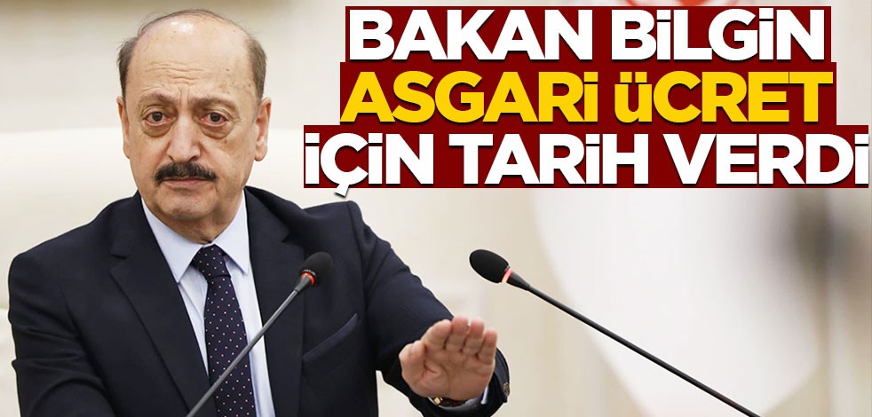 Bakan Bilgin asgari ücret için tarih verdi
