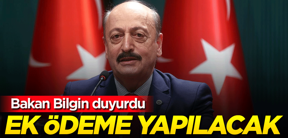 Bakan Bilgin duyurdu! Ek ödeme yapılacak