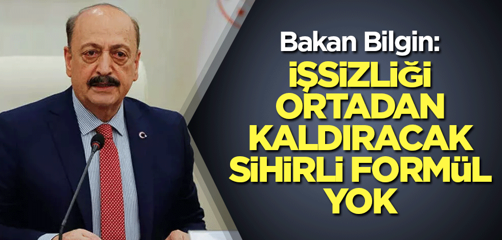 Bakan Bilgin: İşsizliği ortadan kaldıracak sihirli formül yok