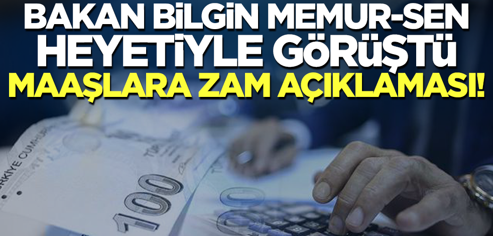 Bakan Bilgin Memur-Sen heyeti ile görüştü! Maaşlara zam açıklaması...