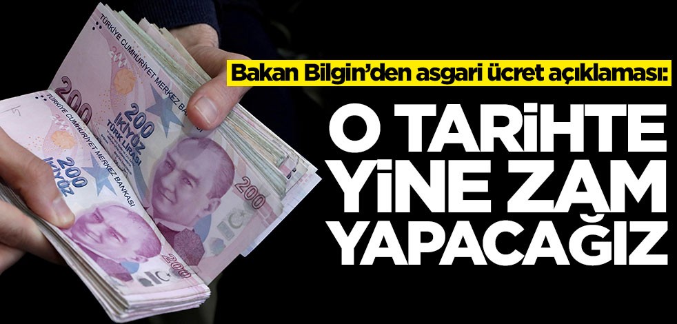 Bakan Bilgin’den asgari ücret açıklaması: O tarihte yine zam yapacağız