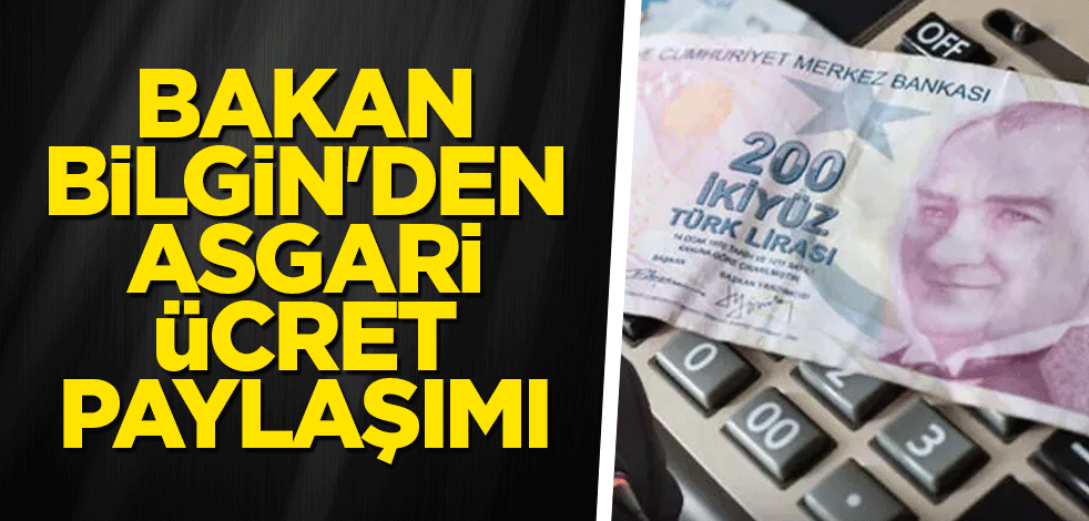 Bakan Bilgin'den asgari ücret paylaşımı