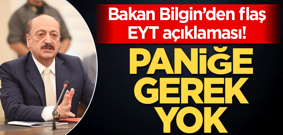 Bakan Bilgin'den flaş EYT açıklaması! Paniğe gerek yok