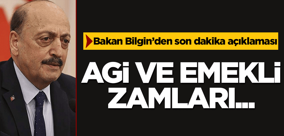Bakan Bilgin'den son dakika AGİ ve emekli zammı açıklaması
