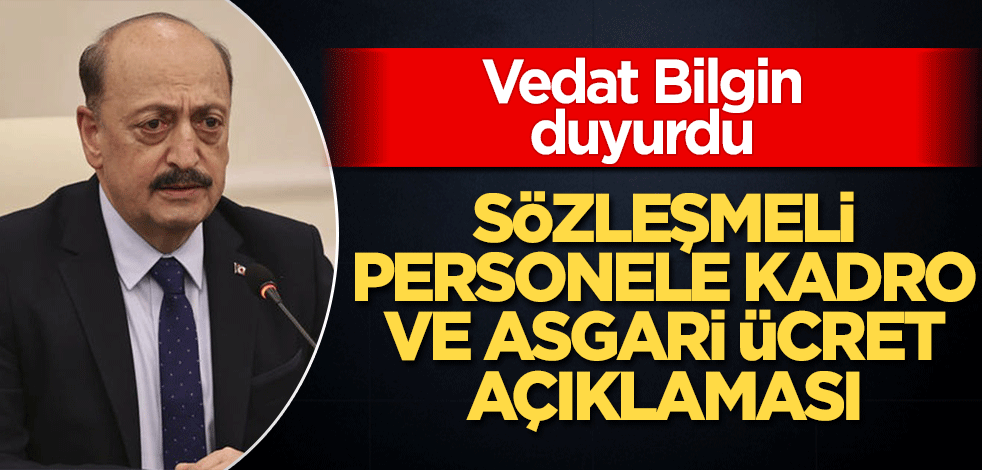 Bakan Bilgin’den sözleşmeli personele kadro ve asgari ücret açıklaması
