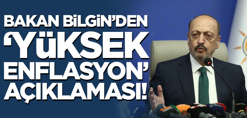 Bakan Bilgin'den 'yüksek enflasyon' açıklaması