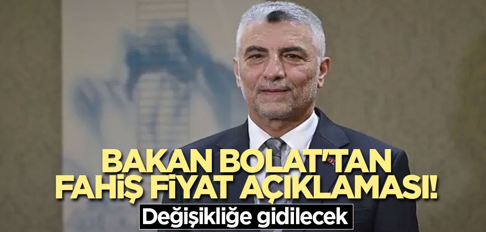 Bakan Bolat'tan fahiş fiyat açıklaması! Değişikliğe gidilecek
