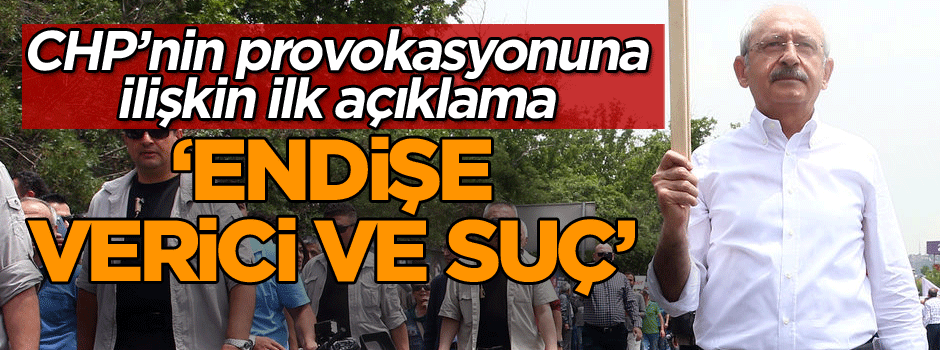 CHP’nin provokasyonuna ilişkin ilk açıklama: Endişe verici ve suç