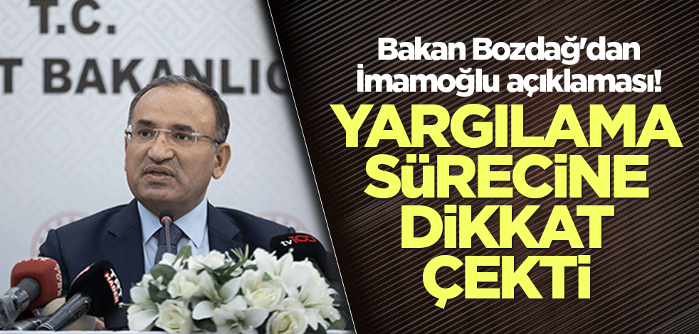 Bakan Bozdağ'dan İmamoğlu açıklaması! Yargılama sürecine dikkat çekti