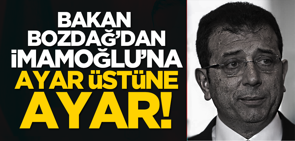 Bakan Bozdağ’dan İmamoğlu’na ayar üstüne ayar!