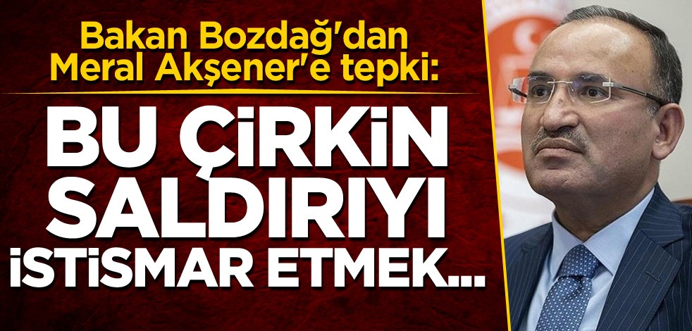 Bakan Bozdağ'dan Meral Akşener'e tepki: Bu çirkin saldırıyı istismar etmek...
