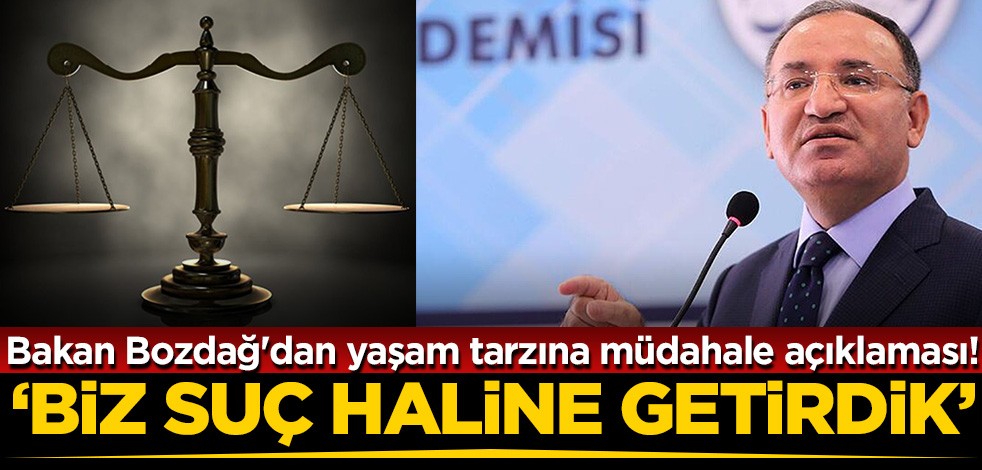 Bakan Bozdağ'dan yaşam tarzına müdahale açıklaması! "Suç haline biz getirdik"
