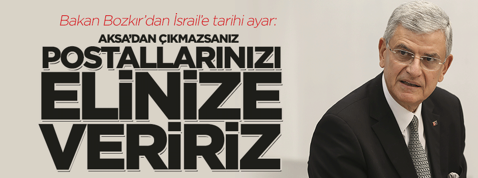 Bakan Bozkır: Aksa'dan çıkmazsanız postalınızı elinize veririz!