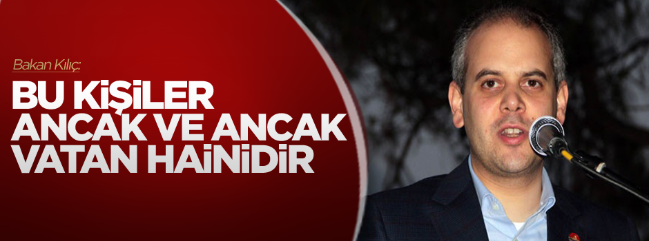Bakan Çağatay Kılıç: Bu kişiler ancak ve ancak vatan hainidir