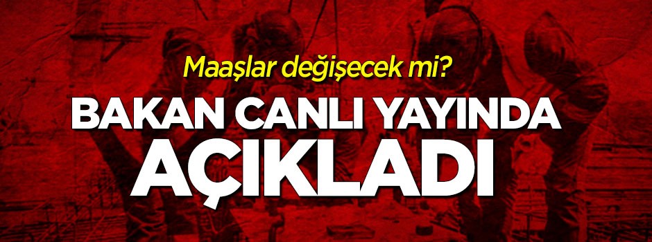Bakan canlı yayında açıkladı! Maaşlar değişecek mi?