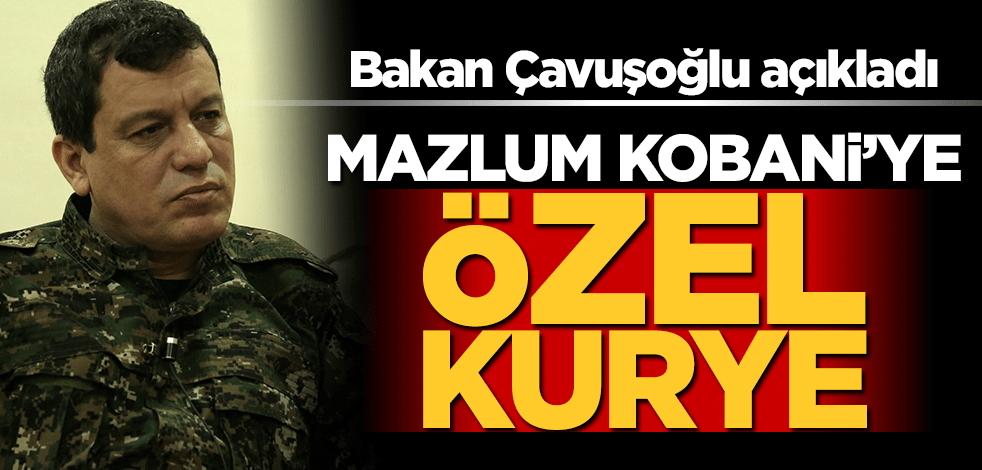 Bakan Çavuşoğlu açıkladı: Mazlum Kobani'ye özel kurye!