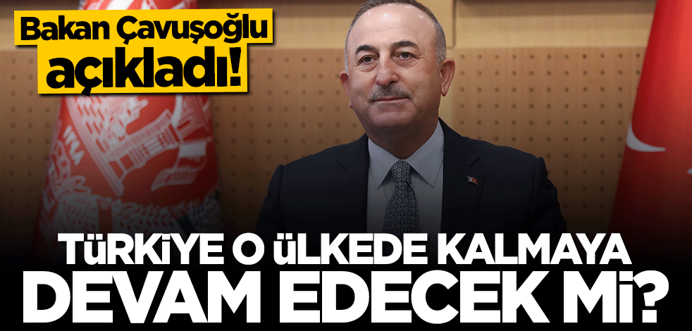 Bakan Çavuşoğlu açıkladı! Türkiye Afganistan'da kalmaya devam edecek mi?